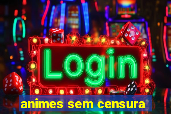 animes sem censura